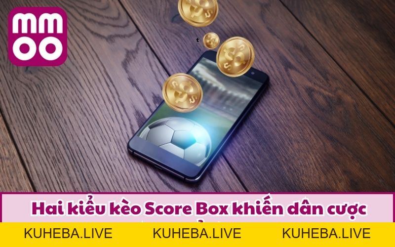 Kèo Score Box Là Gì? Cách Phân Loại Cùng Bí Kíp Của Cao Thủ Kèo Score Box Là Gì? Cách Phân Loại Cùng Bí Kíp Của Cao Thủ